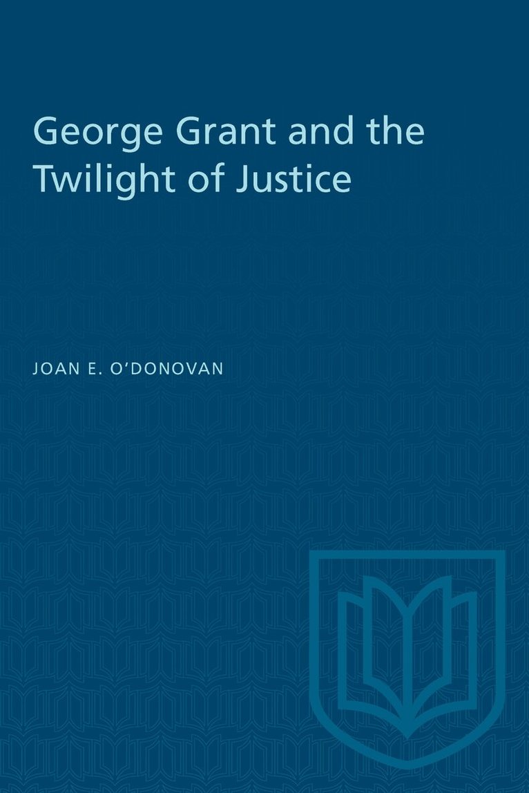 Joan O'Donovan - George Grant and the Twilight of Justice, E-bok