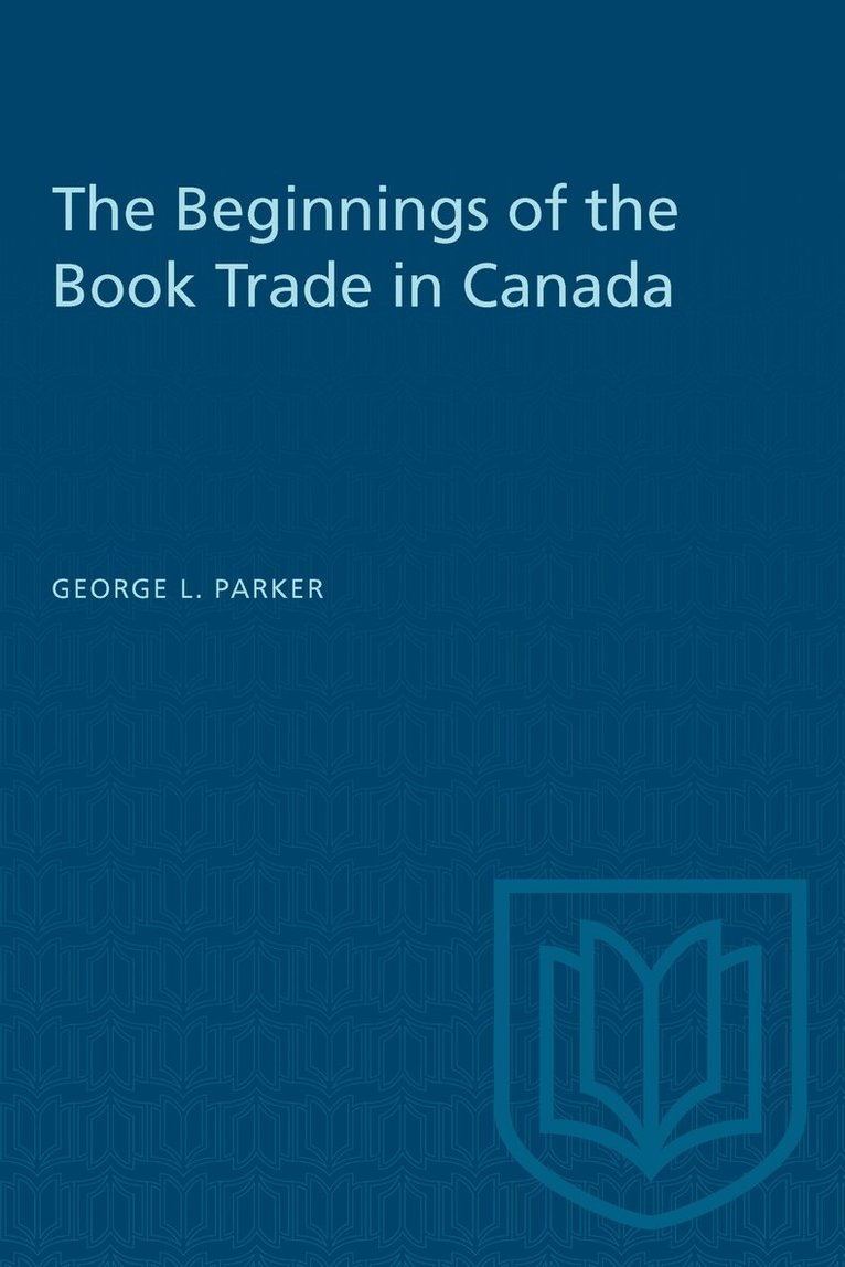 George L. Parker - Beginnings of the Book Trade in Canada, Häftad