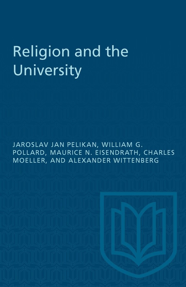 Jarsolav Jan Pelikan, William G. Pollard, Maurice N. Eisendrath, Charles Moeller, Alexander Wittenberg - Religion and the University, E-bok
