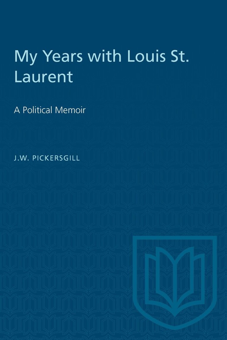 J.W. Pickersgill - My Years with Louis St. Laurent, E-bok