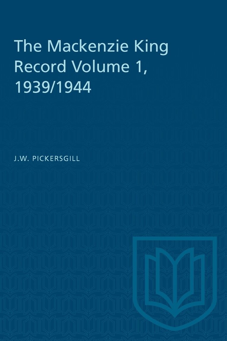 J.W. Pickersgill - Mackenzie King Record Volume 1, 1939/1944, E-bok