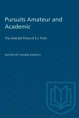Susan Gingell - Pursuits Amateur and Academic: The Selected Prose of E.J. Pratt, Häftad