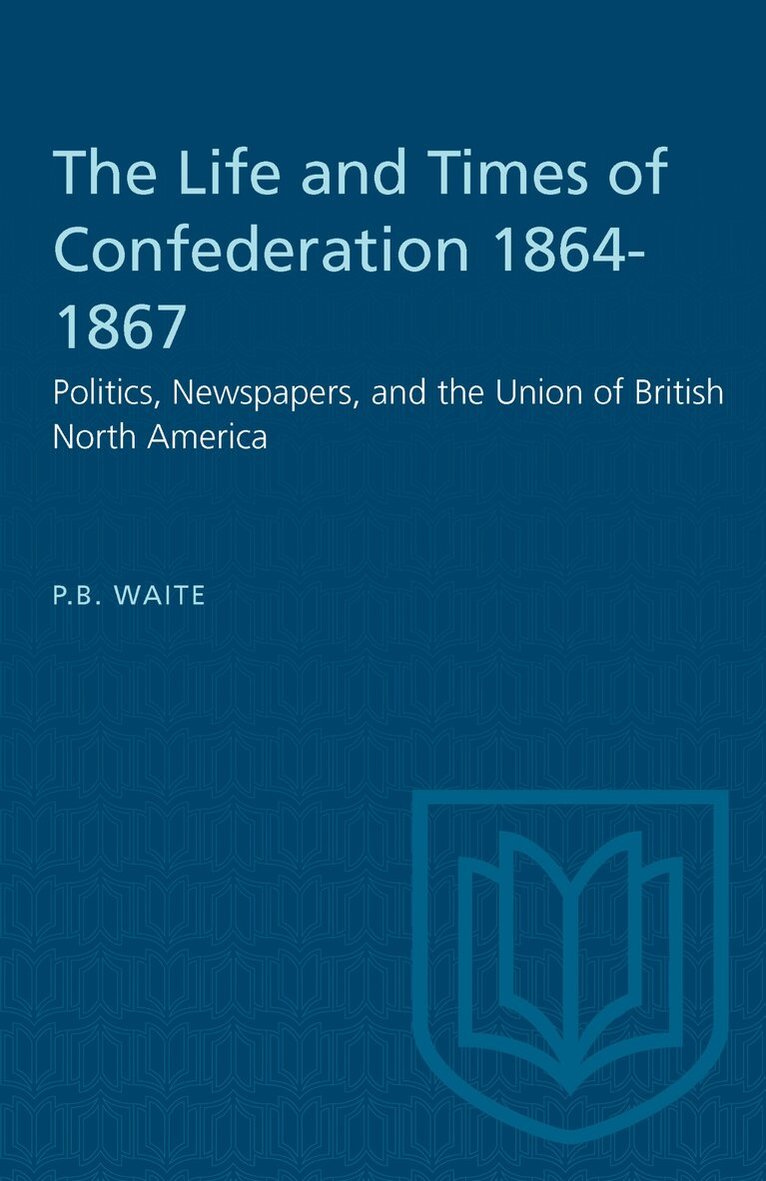 Peter Waite - Life and Times of Confederation 1864-1867, E-bok