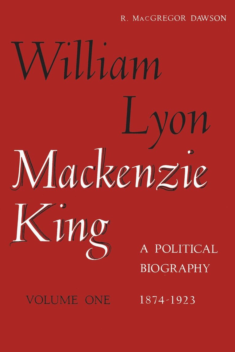 Robert Dawson - William Lyon Mackenzie King, Volume 1, 1874-1923, E-bok