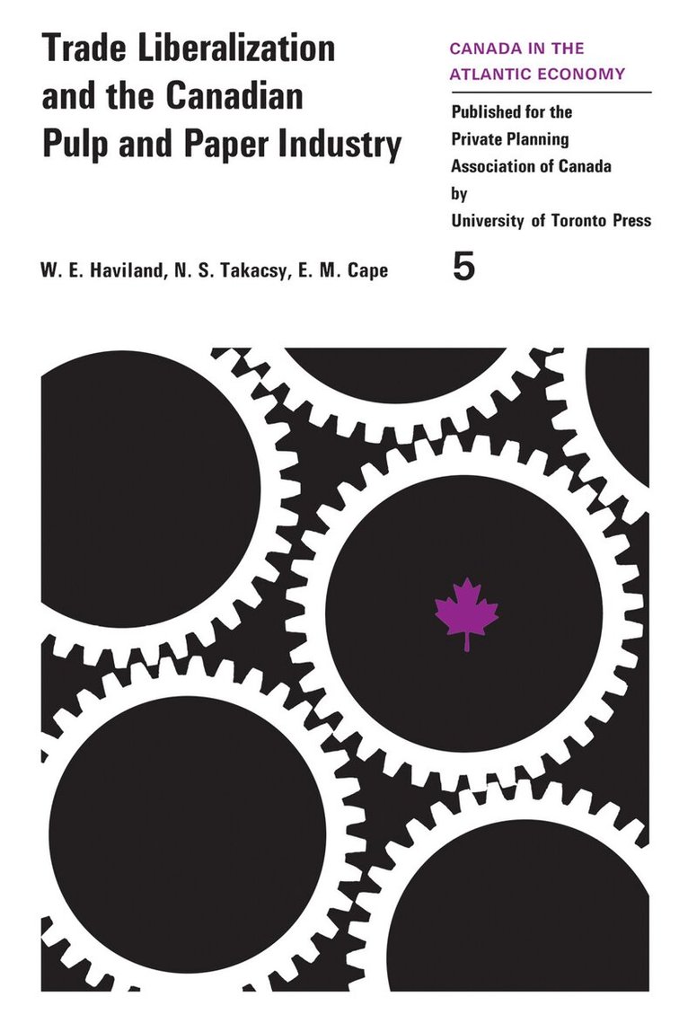 William Haviland, N.S. Takacsy, Edward Cape - Trade Liberalization and the Canadian Pulp and Paper Industry, E-bok