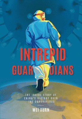 Wei Xuan - Intrepid Guardians: The Inside Story of China's Victory Over Covid-19, Inbunden