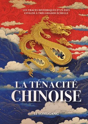 Yonggang Li - La Ténacité Chinoise - Les Traces Historiques d'Un Pays Civilisé À Très Grande Échelle, Inbunden