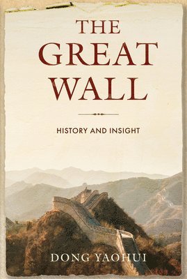 Yaohui Dong - The Great Wall: History and Insight, Inbunden