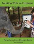 Painting With an Elephant: An Elephant Camp Adventure