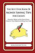 The Best Ever Book of Money Saving Tips for Croats: Creative Ways to Cut Your Costs, Conserve Your Capital And Keep Your Cash