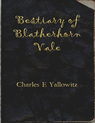 Charles E Yallowitz - Bestiary of Blatherhorn Vale, Häftad