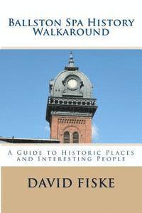 David Fiske - Ballston Spa History Walkaround: A Guide to Historic Places and Interesting People, Häftad