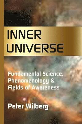 Peter Wilberg - Inner Universe: Fundamental Science, Phenomenology & Fields of Awareness, Häftad. Tillgänglighet: Lägg i varukorg