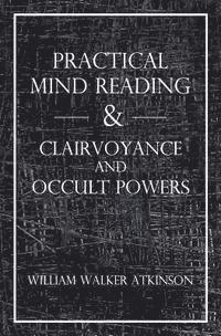 Swami Panchadasi, William Walker Atkinson - Practical Mind Reading & Clairvoyance and Occult Powers, Häftad