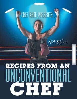 Kate Wagner - Chef Kate Presents ... Recipes from an Unconventional Chef, Häftad