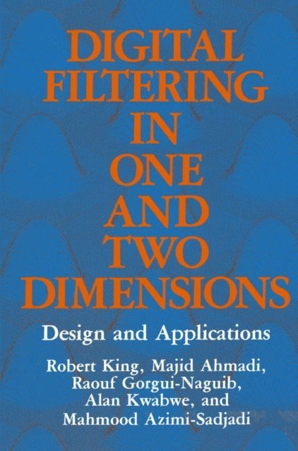 A. Kwabwe, R. King, R. Gorgui-Naguib, M. Azimi-Sadjadi, M. Ahmadi - Digital Filtering in One and Two Dimensions, E-bok