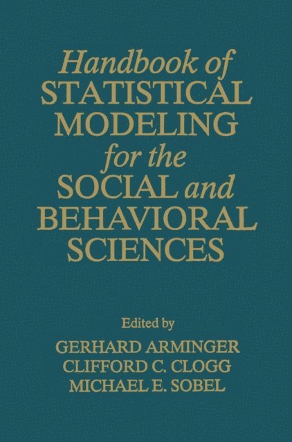 M.E. Sobel, Clifford C. Clogg, G. Arminger - Handbook of Statistical Modeling for the Social and Behavioral Sciences, E-bok