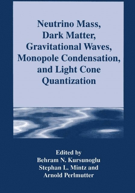 Arnold Perlmutter, Stephan L. Mintz, Behram N. Kursunogammalu - Neutrino Mass, Dark Matter, Gravitational Waves, Monopole Condensation, and Light Cone Quantization, E-bok