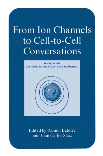 Juan Carlos Saez, Ramon Latorre - From Ion Channels to Cell-to-Cell Conversations, E-bok