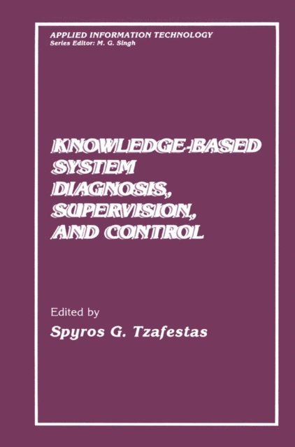 S.G. Tzafestas - Knowledge-Based System Diagnosis, Supervision, and Control, E-bok