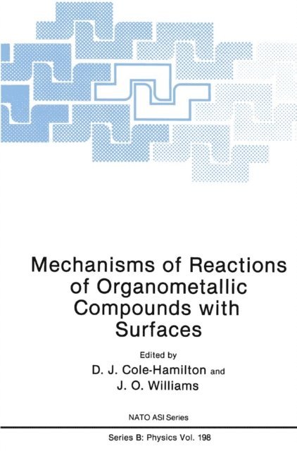 J.O. Williams, D.J. Cole-Hamilton - Mechanisms of Reactions of Organometallic Compounds with Surfaces, E-bok
