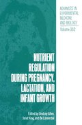 Nutrient Regulation during Pregnancy, Lactation, and Infant Growth