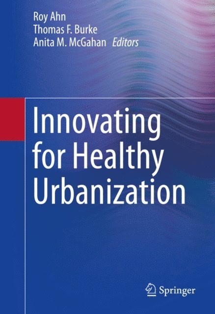 Anita M. McGahan, Thomas F. Burke, Roy Ahn - Innovating for Healthy Urbanization, E-bok