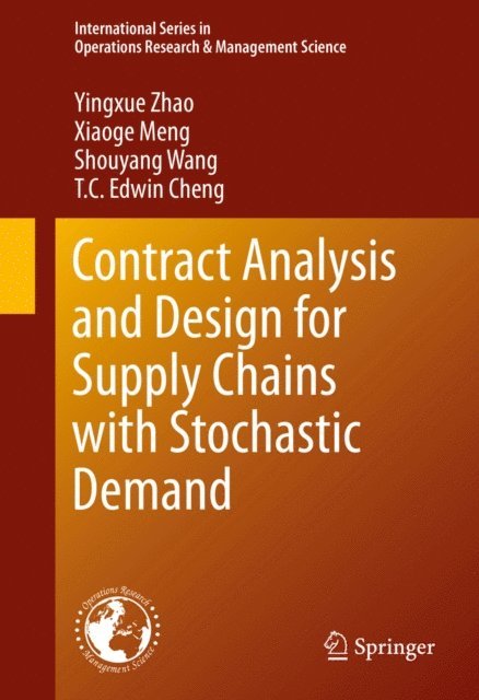 T. C. Edwin Cheng, Shouyang Wang, Xiaoge Meng, Yingxue Zhao - Contract Analysis and Design for Supply Chains with Stochastic Demand, E-bok