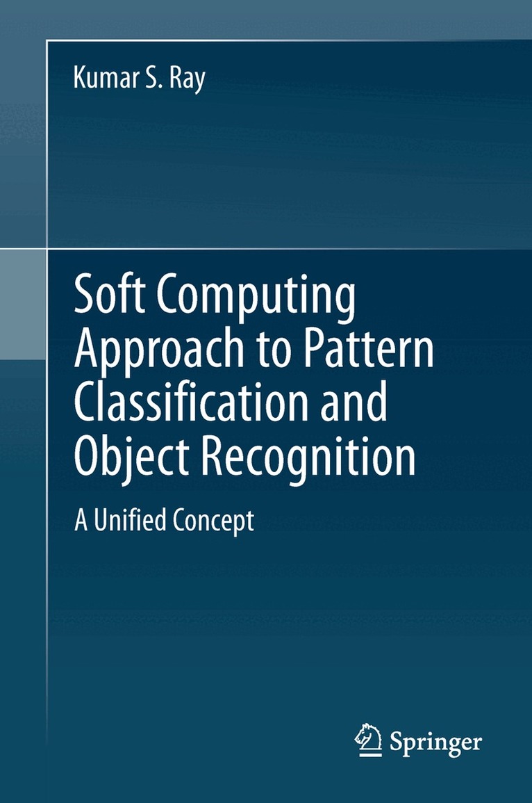 Kumar S. Ray - Soft Computing Approach to Pattern Classification and Object Recognition, Häftad
