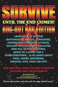 Survive Until The End Comes - (Bug-Out Bag Edition): Survive Earthquakes, Floods, Tornadoes, Hurricanes, Terrorist Attacks, War, Bird Flu, Shooters, &