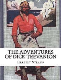 The Adventures of Dick Trevanion: A Story Of Eighteen Hundred And Four