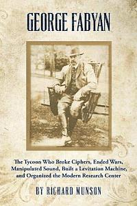 Richard Munson - George Fabyan: The Tycoon Who Broke Ciphers, Ended Wars, Manipulated Sound, Built a Levitation Machine, and Organized the Modern Research Center, Häftad. Tillgänglighet: Lägg i varukorg