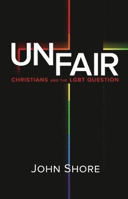 John Shore - Unfair: Christians and the LGBT Question, Häftad