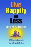 Live Happily on Less: 52 Ideas to Renovate Your Life and Lifestyle