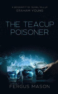 Fergus Mason - The Teacup Poisoner: A Biography of Serial Killer Graham Young, Häftad. Tillgänglighet: Lägg i varukorg