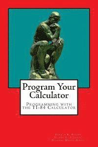 Program Your Calculator: Programming with the TI-84 Calculator