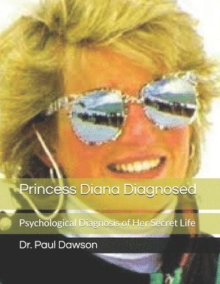 Paul Dawson - Princess Diana Diagnosed: Psychological Diagnosis of Her Secret Life, Häftad