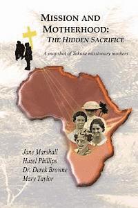 Hazel Phillips, Derek Browne - Mission and Motherhood: The Hidden Sacrifice: A Snapshot of Yakusu missionary Mothers, Häftad. Tillgänglighet: Lägg i varukorg