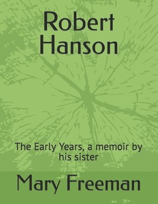 Mary Freeman - Robert Hanson: The Early Years, a memoir by his sister, Häftad. Tillgänglighet: Lägg i varukorg