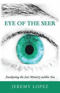 Jeremy Lopez - Eye of the Seer: Awakening the Seer Ministry Within You, Häftad