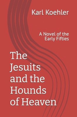 Karl Koehler - The Jesuits and the Hounds of Heaven: A Novel of the Early Fifties, Häftad. Tillgänglighet: Lägg i varukorg