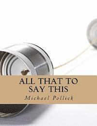 Michael Pollick - All That To Say This: Collected Works, Häftad. Tillgänglighet: Lägg i varukorg
