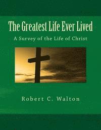 Robert C. Walton - The Greatest Life Ever Lived: A Survey of the Life of Christ, Häftad. Tillgänglighet: Lägg i varukorg