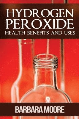 Barbara Moore - Hydrogen Peroxide Health Benefits and Uses, Häftad