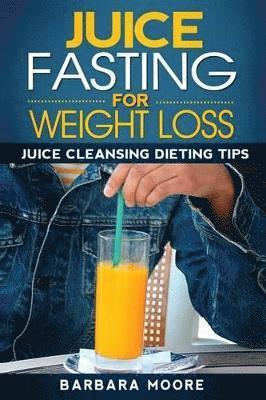 Barbara Moore - Juice Fasting For Weight Loss, Häftad