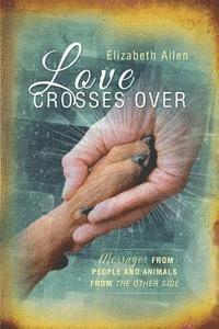 Elizabeth Allen - Love Crosses Over: Stories of messages from people and animals who have crossed over, Häftad. Tillgänglighet: Lägg i varukorg