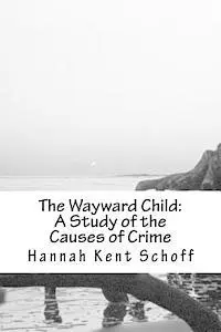 Hannah Kent Schoff, M. V. O'Shea - The Wayward Child: A Study of the Causes of Crime, Häftad. Tillgänglighet: Lägg i varukorg