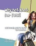 Why Not Knot For Fun: A Kid Friendly Guide to Knots & Adventure