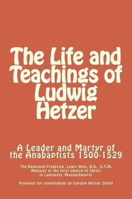 Frederick Lewis Weis, Carolyn Hetzer Zuttel - The Life and Teachings of Ludwig Hetzer: A Leader and Martyr of the Anabaptists 1500-1529, Häftad. Tillgänglighet: Lägg i varukorg