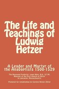 The Life and Teachings of Ludwig Hetzer: A Leader and Martyr of the Anabaptists 1500-1529